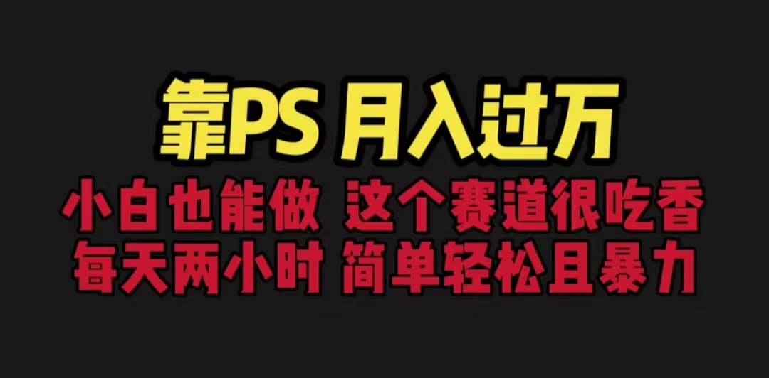 004 | 靠PS月入过万 小白做这个赛道很吃香 每天2小时,简单且暴利(教学 170G资料)第1张-极致技术工厂 004 | 靠PS月入过万 小白做这个赛道很吃香 每天2小时,简单且暴利(教学 170G资料)