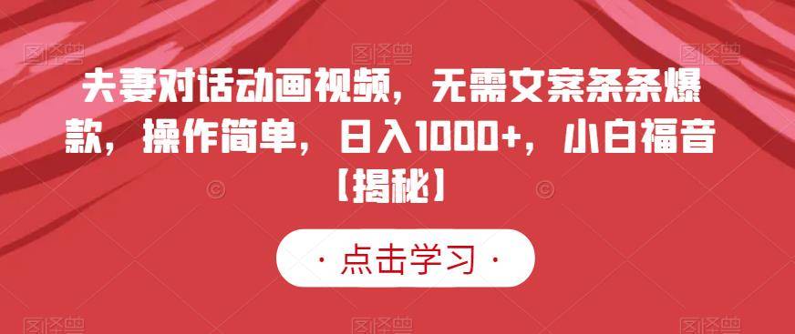 夫妻对话动画视频,无需文案条条爆款,操作简单,日入1000 ,小白福音【揭秘】第1张-极致技术工厂 夫妻对话动画视频,无需文案条条爆款,操作简单,日入1000 ,小白福音【揭秘】
