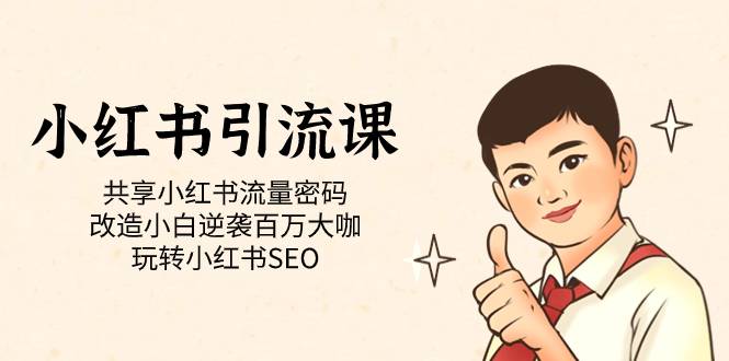 小红书引流课「共享小红书流量密码 改造小白逆袭百万大咖 玩转小红书SEO」第1张-极致技术工厂 小红书引流课「共享小红书流量密码 改造小白逆袭百万大咖 玩转小红书SEO」